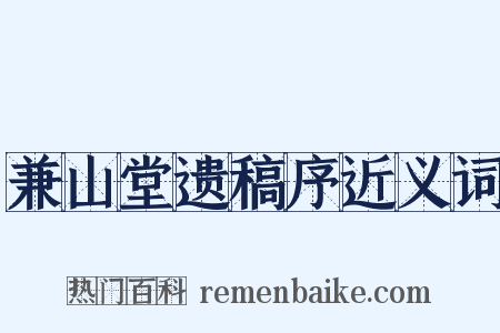 兼山堂遗稿序近义词是什么意思的图片
